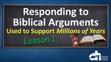 Lesson 1: Responding to Biblical Arguments Used to Support Millions of Years