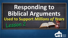Lesson 2: Responding to Biblical Arguments Used to Support Millions of Years